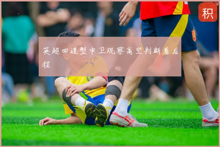 英超回追型中卫观察高空判断看后程