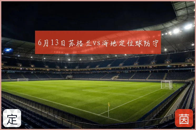 6月13日苏格兰vs海地定位球防守
