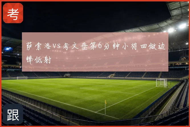 萨索洛vs考文垂第6分钟小将回做边锋低射